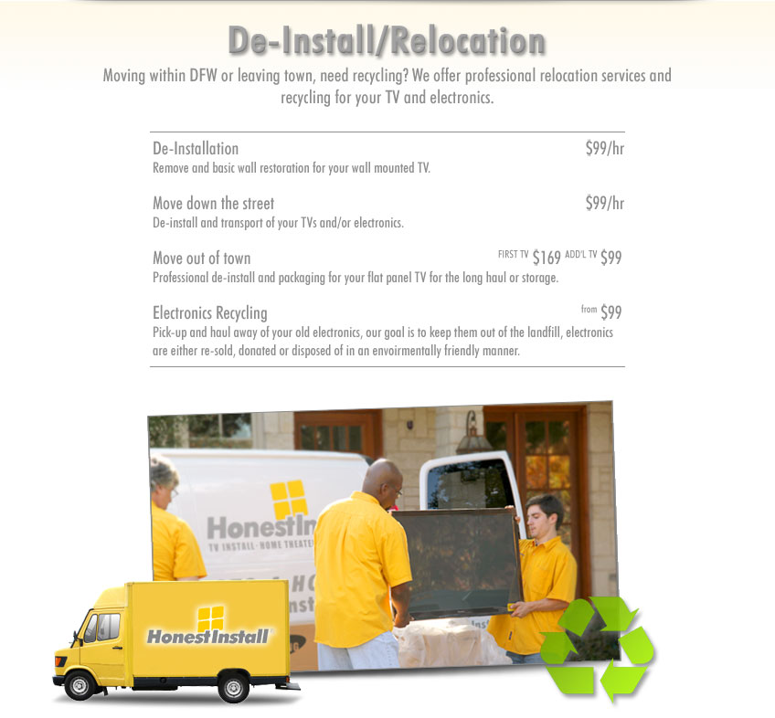 De-Install/Relocation.Moving to DFW or moving within DFW, need recycling? We offer professional relocation services and recycling for your TV and electronics.
